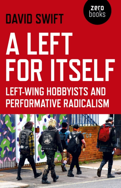 Left for Itself, A: Left-wing Hobbyists and Performative Radicalism