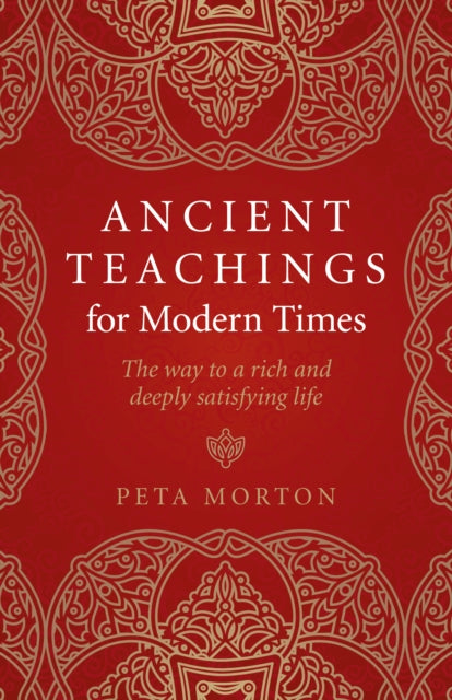 Ancient Teachings for Modern Times: The way to a rich and deeply satisfying life