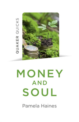 Quaker Quicks - Money and Soul: Quaker Faith and Practice and the Economy