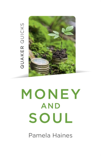 Quaker Quicks - Money and Soul: Quaker Faith and Practice and the Economy