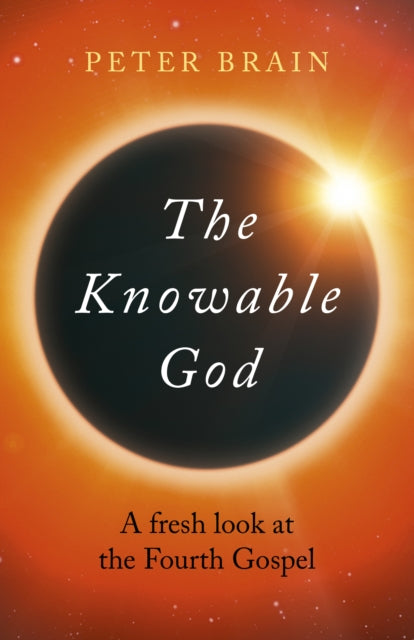 Knowable God, The: A fresh look at the Fourth Gospel