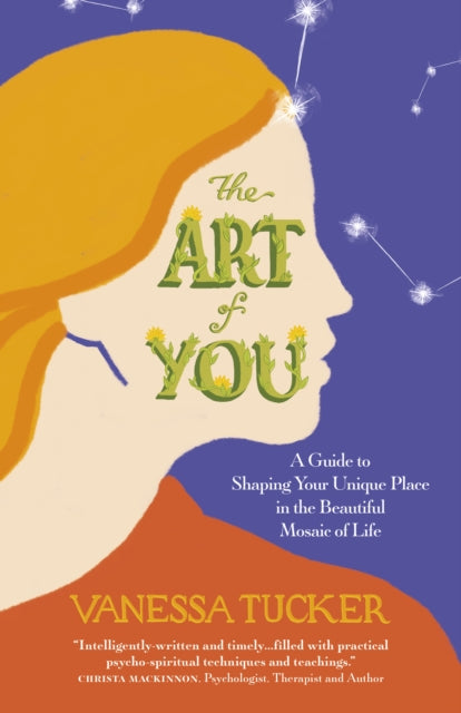 Art of You, The: A guide to shaping your unique place in the beautiful mosaic of life