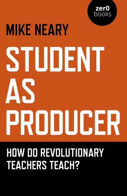 Student as Producer: How do revolutionary teachers teach?