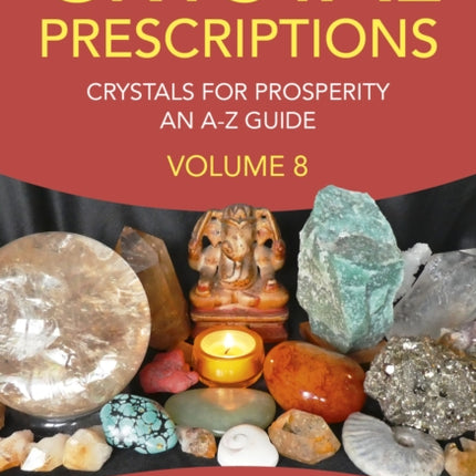 Crystal Prescriptions volume 8: Crystals for Prosperity - an A-Z guide