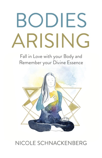 Bodies Arising: Fall in Love with your Body and Remember your Divine Essence