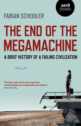 The End of the Megamachine: A Brief History of a Failing Civilization