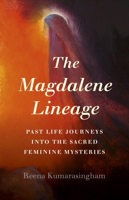 Magdalene Lineage, The: Past Life Journeys into the Sacred Feminine Mysteries