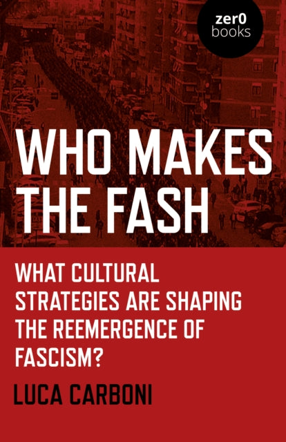 Who Makes the Fash: What cultural strategies are shaping the reemergence of fascism?