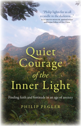 Quiet Courage of the Inner Light: Finding faith and fortitude in an age of anxiety