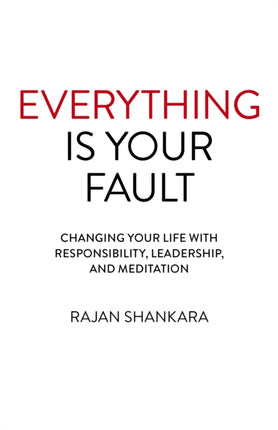 Everything Is Your Fault: Changing your life with responsibility, leadership, and meditation