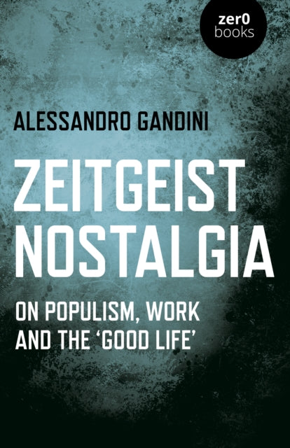 Zeitgeist Nostalgia: On populism, work and the ‘good life’