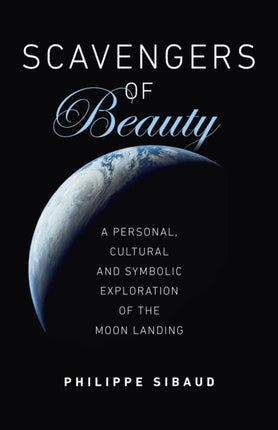 Scavengers of Beauty: A personal, cultural and symbolic exploration of the Moon landing