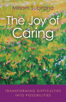 Joy of Caring, The: transforming difficulties into possibilities