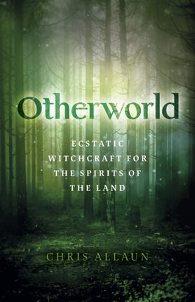 Otherworld: Ecstatic Witchcraft for the Spirits of the Land