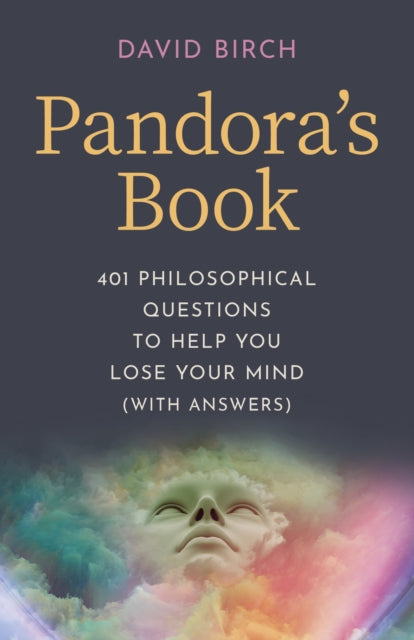 Pandora's Book: 401 Philosophical Questions to Help You Lose Your Mind (with answers)