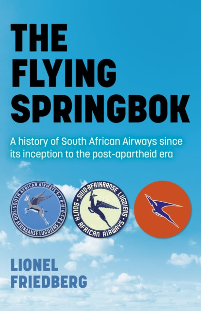 Flying Springbok, The: A history of South African Airways since its inception to the post-apartheid era