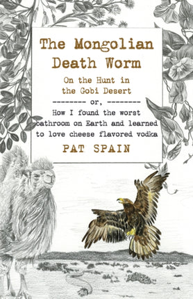 Mongolian Death Worm, The: On the Hunt in the Gobi Desert: or, How I found the worst bathroom on Earth and learned to love cheese flavored vodka