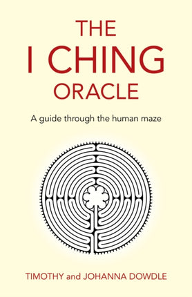 I Ching Oracle, The: A guide through the human maze