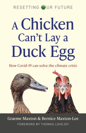 Resetting Our Future: A Chicken Can’t Lay a Duck Egg: How Covid-19 can solve the climate crisis