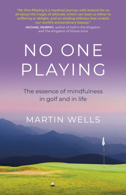 No One Playing: The essence of mindfulness in golf and in life