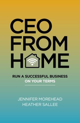 CEO From Home: Run a Successful Business on Your Terms