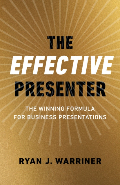 Effective Presenter, The - The Winning Formula for Business Presentations