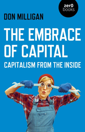 Embrace of Capital, The: Capitalism from the inside