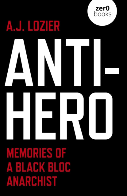 Anti-Hero: Memories of a Black Bloc Anarchist