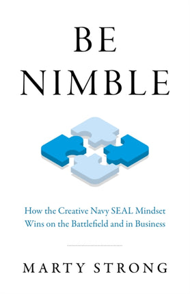 Be Nimble: How the Navy SEAL Mindset Wins on the Battlefield and in Business