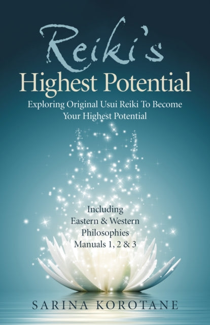 Reiki's Highest Potential: Exploring Original Usui Reiki To Become Your Highest Potential. Including Eastern & Western Philosophies Manuals 1,2 & 3.