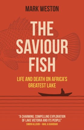 Saviour Fish, The - Life and Death on Africa`s Greatest Lake