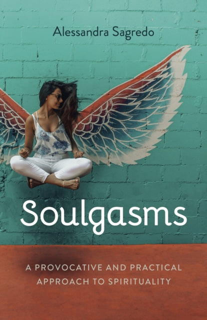 Soulgasms: A Provocative and Practical Approach to Spirituality