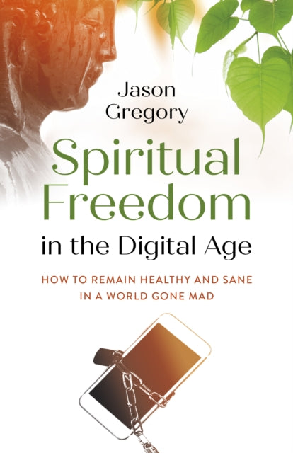 Spiritual Freedom in the Digital Age: How to Remain Healthy and Sane in a World Gone Mad