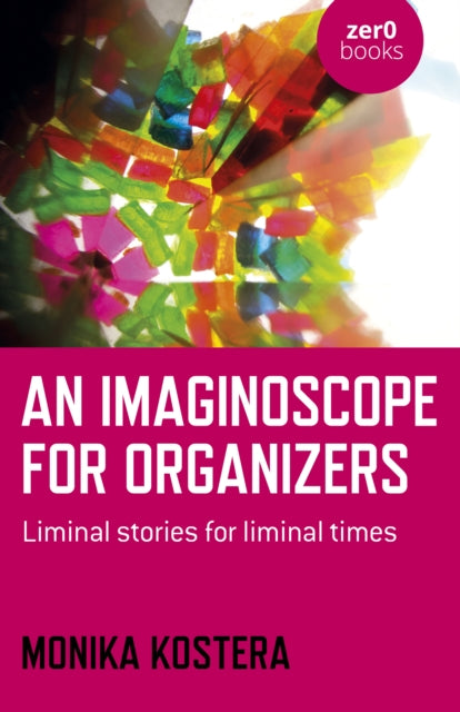 Imaginoscope for Organizers, An: Liminal stories for liminal times