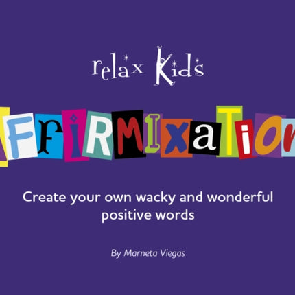 Relax Kids: Affirmixations: Make up your own amavulous and incrediful affirmation words!