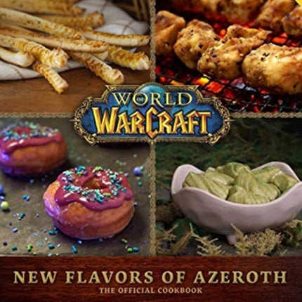 World of Warcraft: New Flavors of Azeroth - The Official Cookbook: Flavors of Azeroth - The Official Cookbook