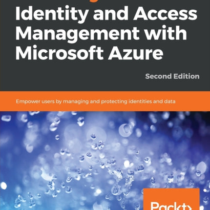 Mastering Identity and Access Management with Microsoft Azure: Empower users by managing and protecting identities and data, 2nd Edition