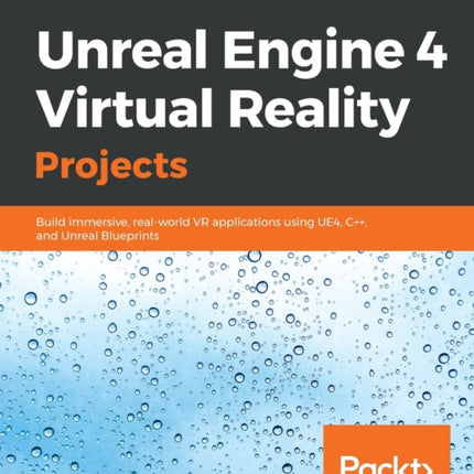 Unreal Engine 4 Virtual Reality Projects: Build immersive, real-world VR applications using UE4, C++, and Unreal Blueprints