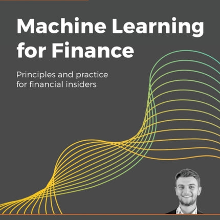 Machine Learning for Finance: Principles and practice for financial insiders