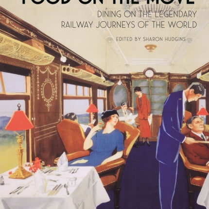 Food on the Move: Dining on the Legendary Railway Journeys of the World