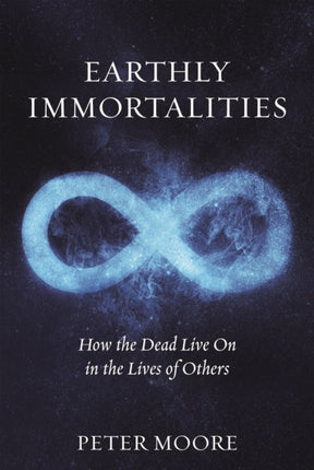 Earthly Immortalities: How the Dead Live On in