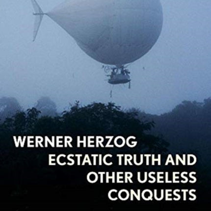 Werner Herzog: Ecstatic Truth and Other Useless Conquests