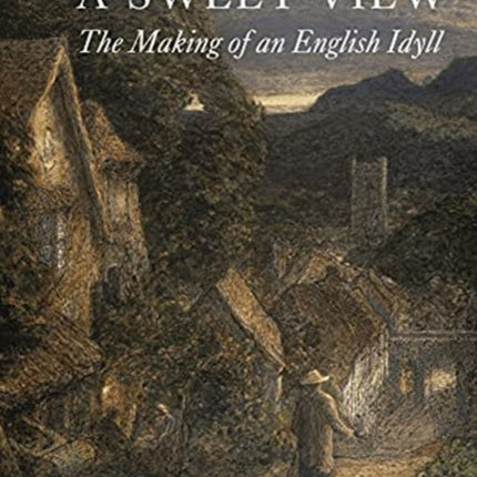A Sweet View: The Making of an English Idyll