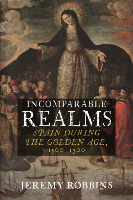 Incomparable Realms: Spain during the Golden Age, 1500–1700