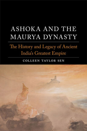 Ashoka and the Maurya Dynasty: The History and Legacy of Ancient India's Greatest Empire