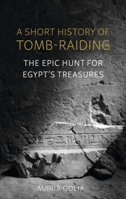 A Short History of Tomb-Raiding: The Epic Hunt for Egypt's Treasures