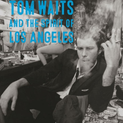 Song Noir: Tom Waits and the Spirit of Los Angeles