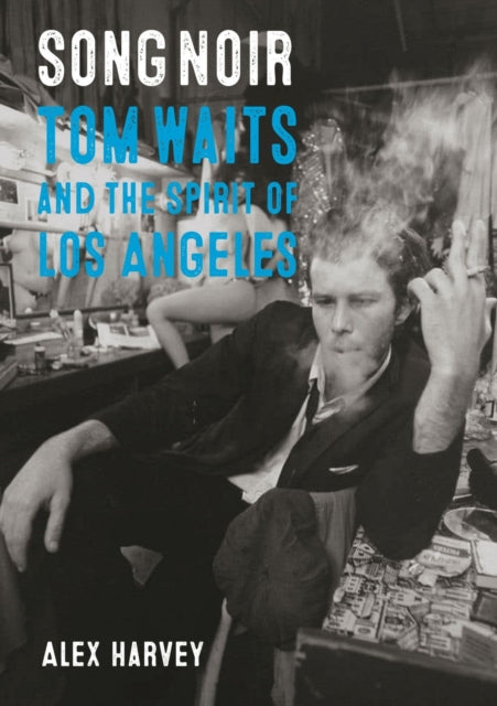 Song Noir: Tom Waits and the Spirit of Los Angeles