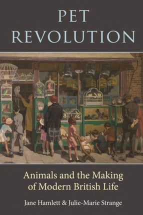 Pet Revolution: Animals and the Making of Modern British Life: 2023