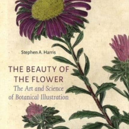 The Beauty of the Flower: The Art and Science of Botanical Illustration